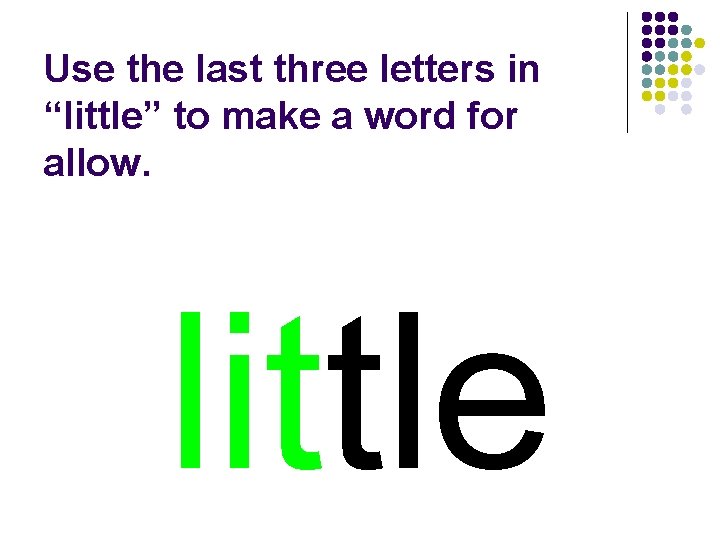 Use the last three letters in “little” to make a word for allow. little