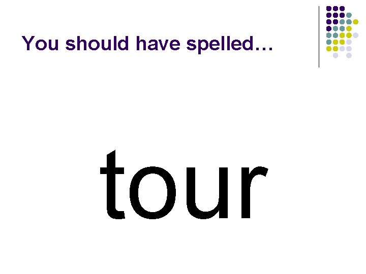 You should have spelled… tour 