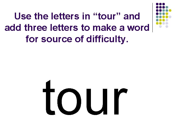 Use the letters in “tour” and add three letters to make a word for
