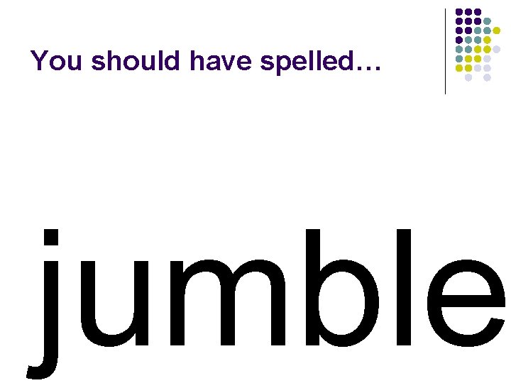 You should have spelled… jumble 
