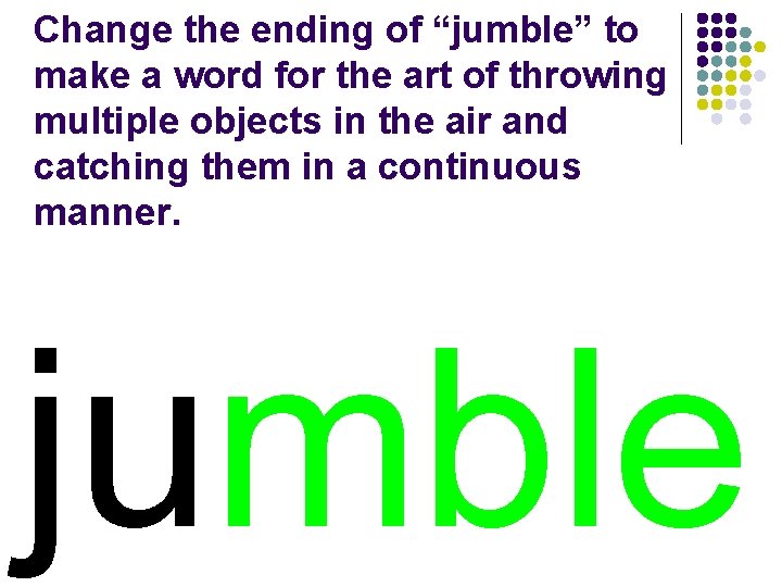 Change the ending of “jumble” to make a word for the art of throwing