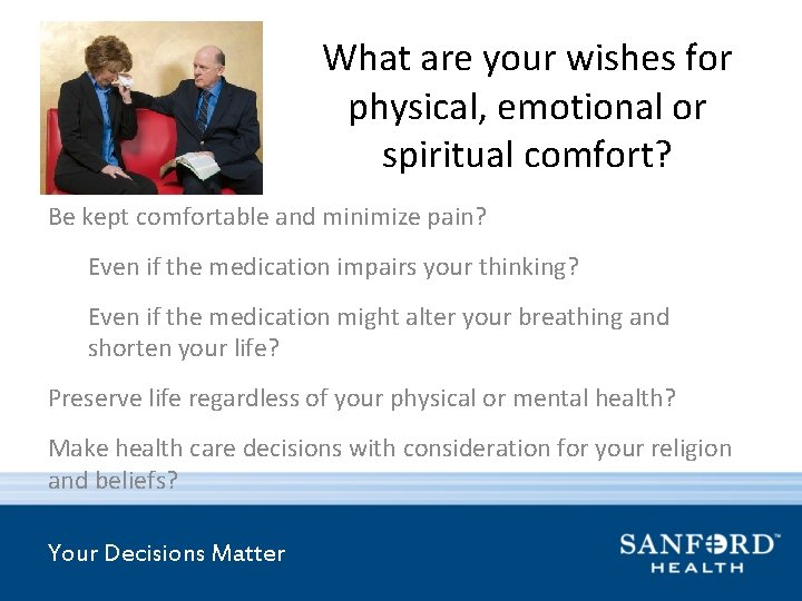 What are your wishes for physical, emotional or spiritual comfort? Be kept comfortable and