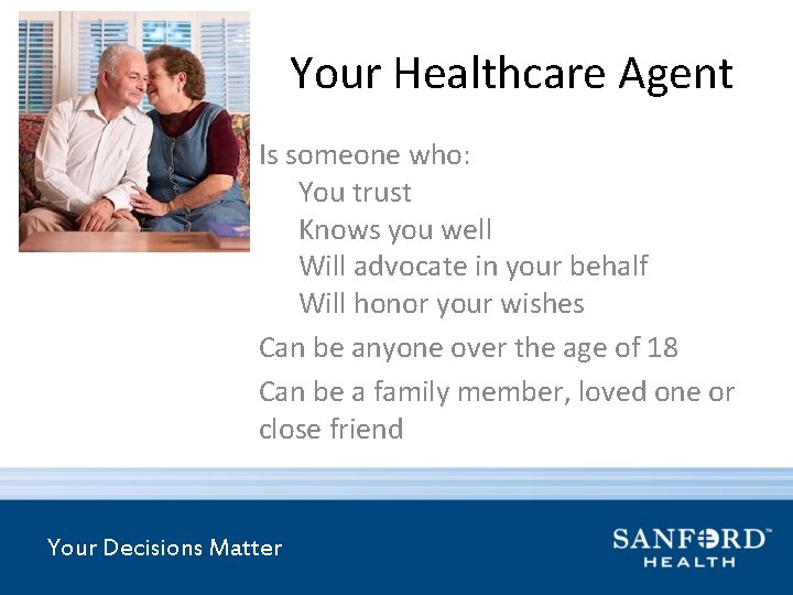 Your Healthcare Agent Is someone who: You trust Knows you well Will advocate in