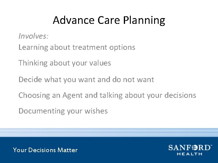 Advance Care Planning Involves: Learning about treatment options Thinking about your values Decide what