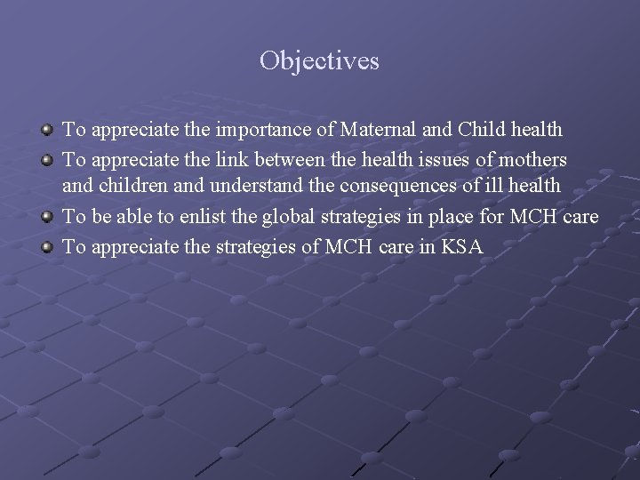 Objectives To appreciate the importance of Maternal and Child health To appreciate the link