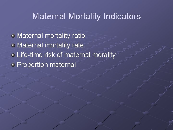 Maternal Mortality Indicators Maternal mortality ratio Maternal mortality rate Life-time risk of maternal morality
