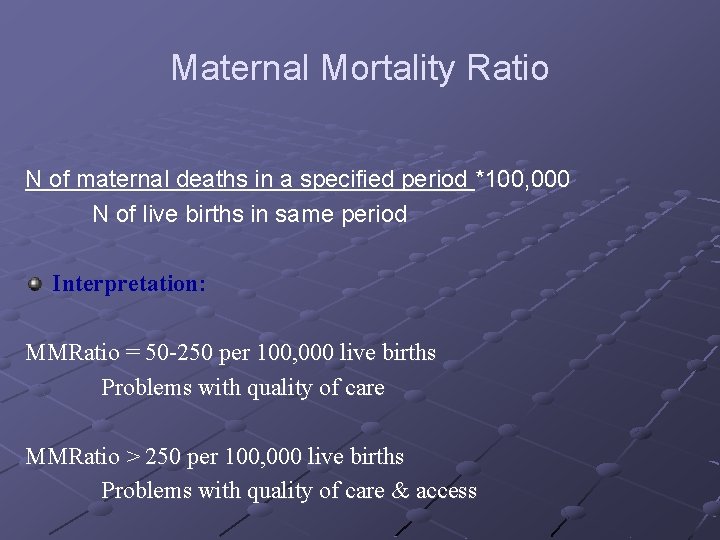 Maternal Mortality Ratio N of maternal deaths in a specified period *100, 000 N