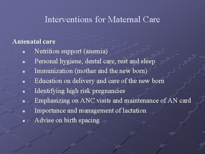 Interventions for Maternal Care Antenatal care n Nutrition support (anemia) n Personal hygiene, dental