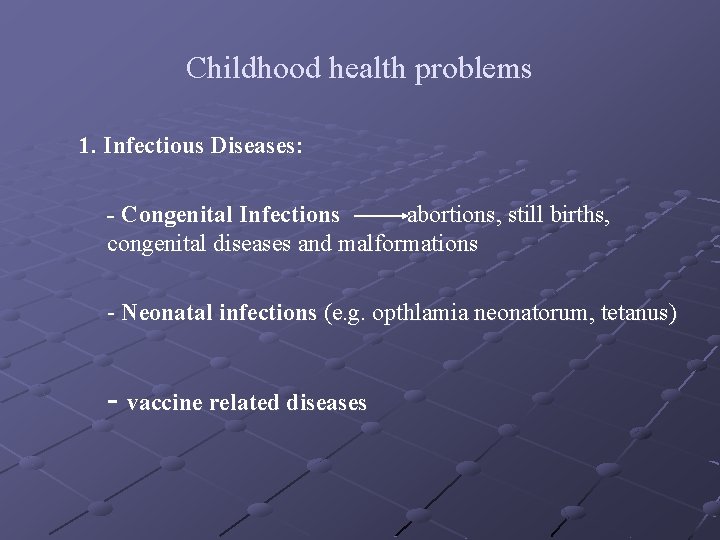 Childhood health problems 1. Infectious Diseases: - Congenital Infections abortions, still births, congenital diseases