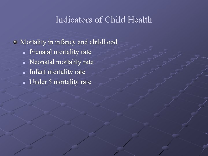 Indicators of Child Health Mortality in infancy and childhood n Prenatal mortality rate n