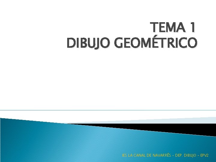 TEMA 1 DIBUJO GEOMÉTRICO IES LA CANAL DE NAVARRÉS – DEP. DIBUJO – EPV