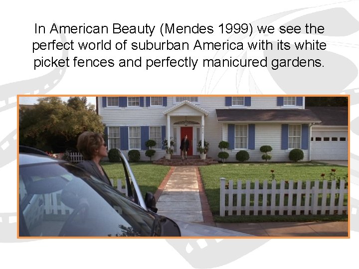 In American Beauty (Mendes 1999) we see the perfect world of suburban America with