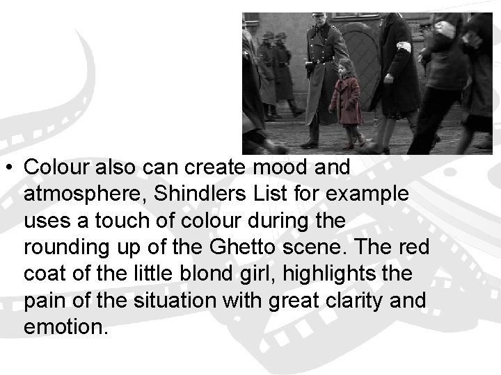  • Colour also can create mood and atmosphere, Shindlers List for example uses