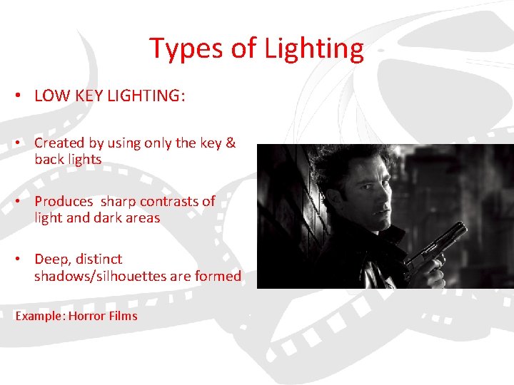 Types of Lighting • LOW KEY LIGHTING: • Created by using only the key