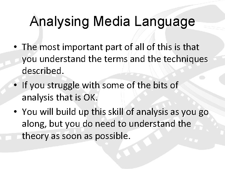 Analysing Media Language • The most important part of all of this is that