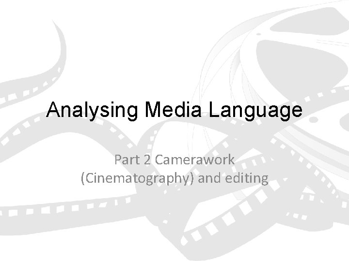 Analysing Media Language Part 2 Camerawork (Cinematography) and editing 