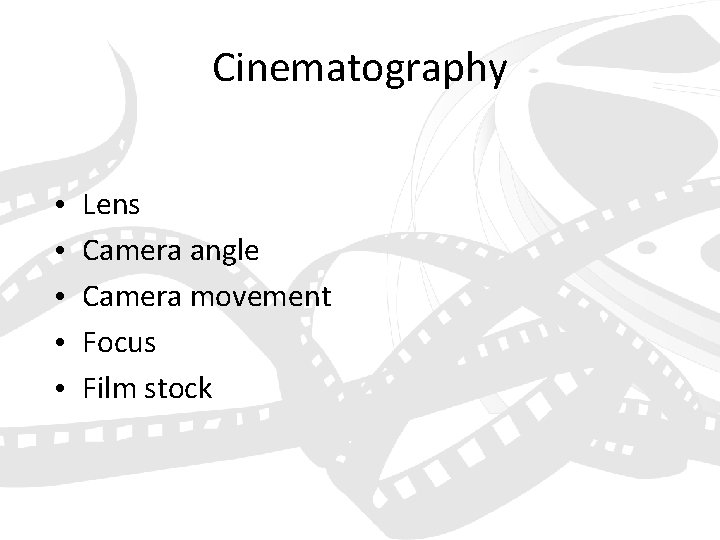 Cinematography • • • Lens Camera angle Camera movement Focus Film stock 