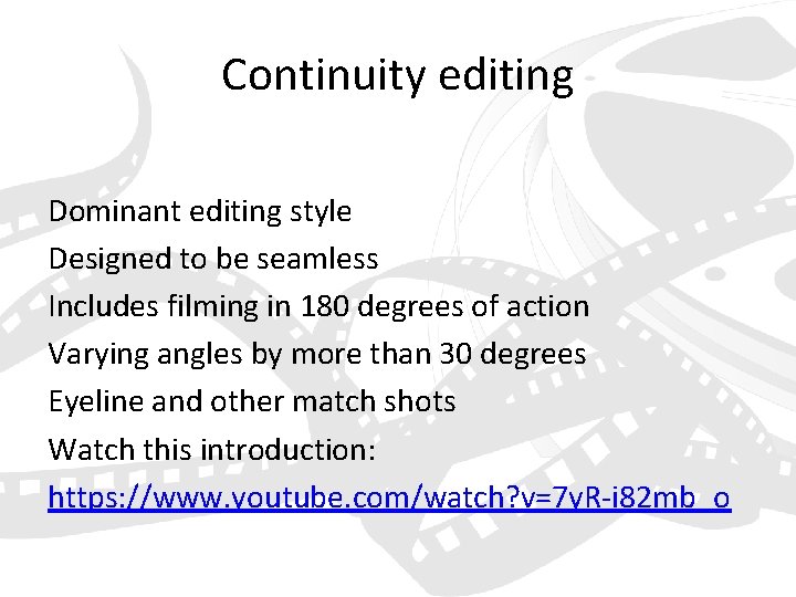 Continuity editing Dominant editing style Designed to be seamless Includes filming in 180 degrees