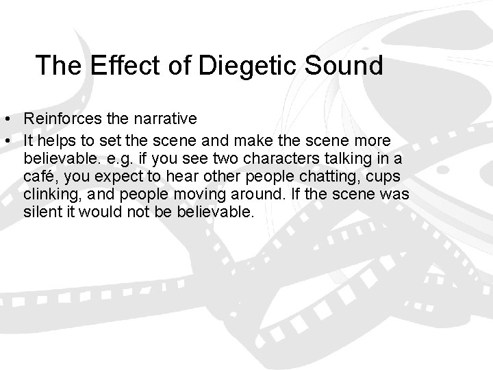 The Effect of Diegetic Sound • Reinforces the narrative • It helps to set
