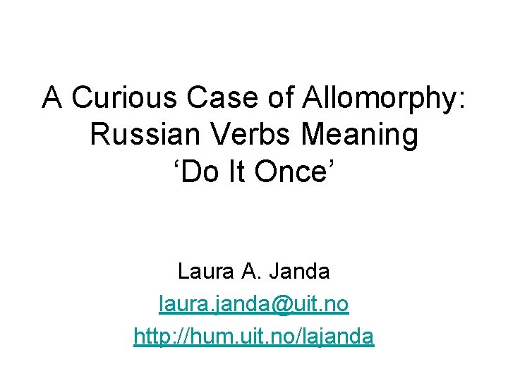 A Curious Case of Allomorphy: Russian Verbs Meaning ‘Do It Once’ Laura A. Janda