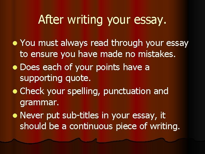 After writing your essay. l You must always read through your essay to ensure After writing your essay. l You must always read through your essay to ensure