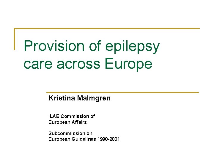 Provision of epilepsy care across Europe Kristina Malmgren ILAE Commission of European Affairs Subcommission