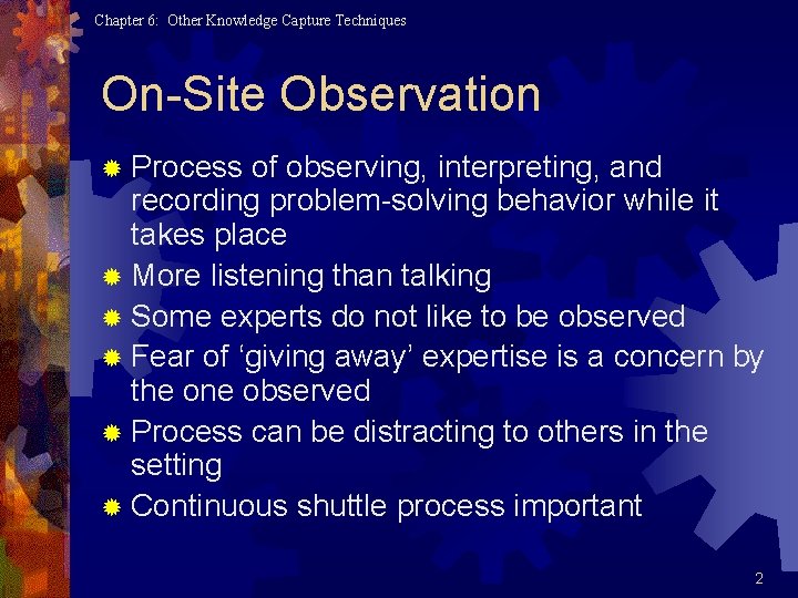 Chapter 6: Other Knowledge Capture Techniques On-Site Observation ® Process of observing, interpreting, and