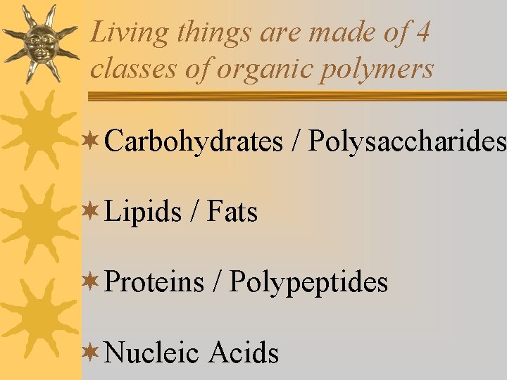 Living things are made of 4 classes of organic polymers ¬Carbohydrates / Polysaccharides ¬Lipids