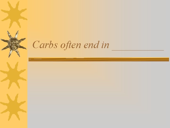 Carbs often end in _____ 