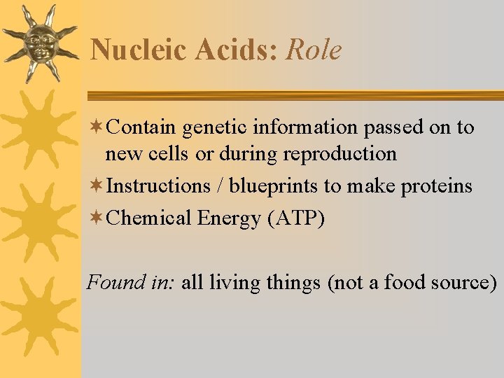 Nucleic Acids: Role ¬Contain genetic information passed on to new cells or during reproduction