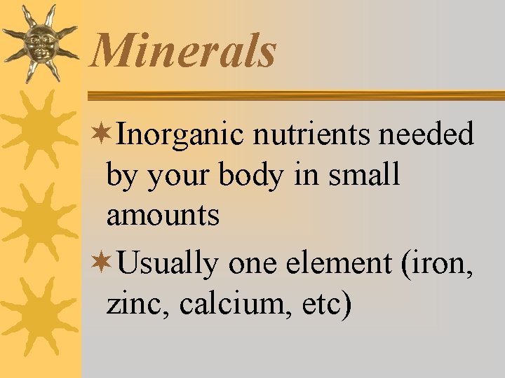 Minerals ¬Inorganic nutrients needed by your body in small amounts ¬Usually one element (iron,