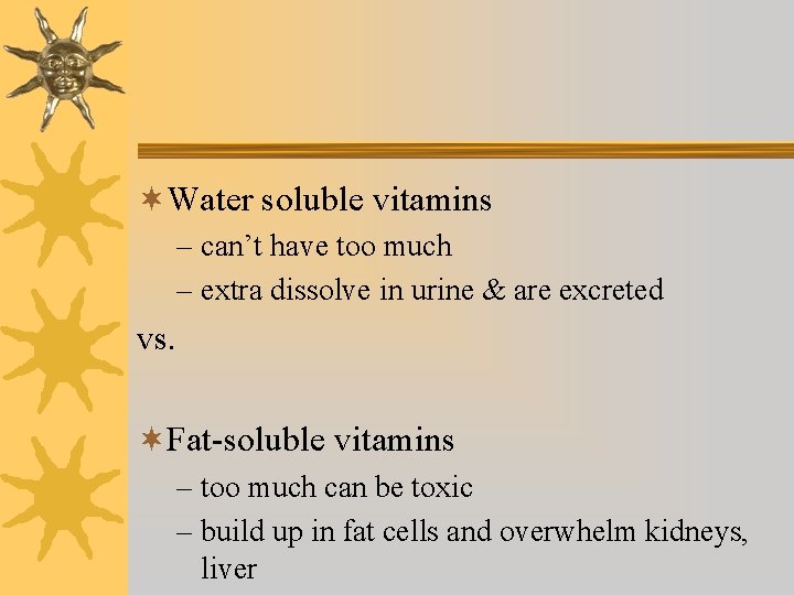 ¬Water soluble vitamins – can’t have too much – extra dissolve in urine &