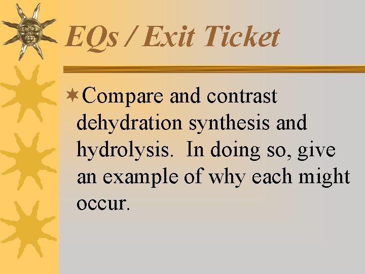 EQs / Exit Ticket ¬Compare and contrast dehydration synthesis and hydrolysis. In doing so,