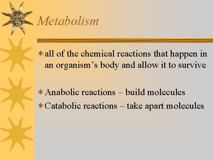 Metabolism ¬all of the chemical reactions that happen in an organism’s body and allow