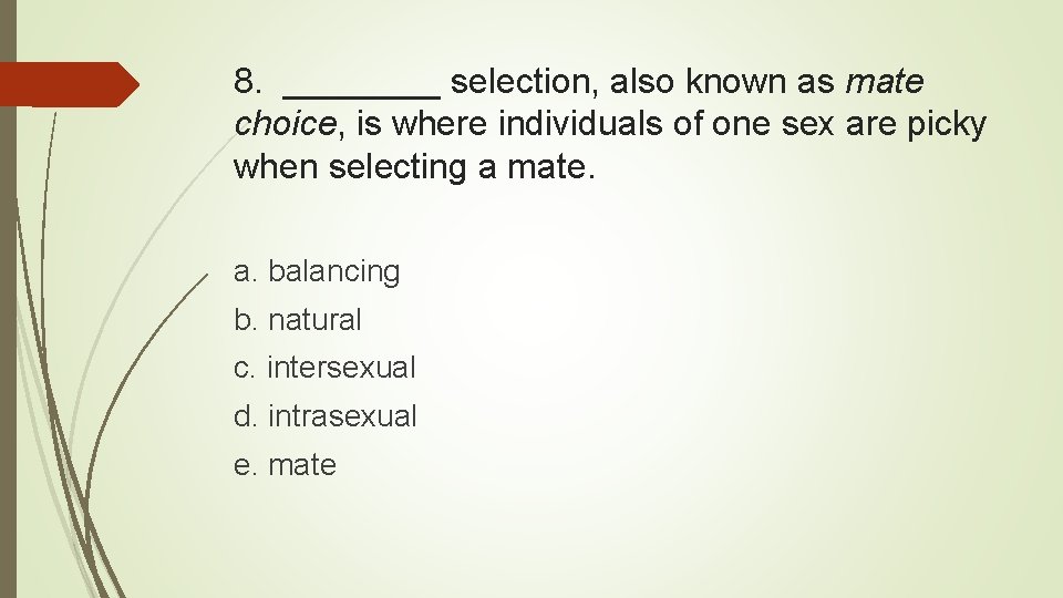 8. ____ selection, also known as mate choice, is where individuals of one sex