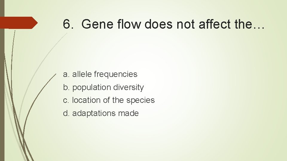 6. Gene flow does not affect the… a. allele frequencies b. population diversity c.