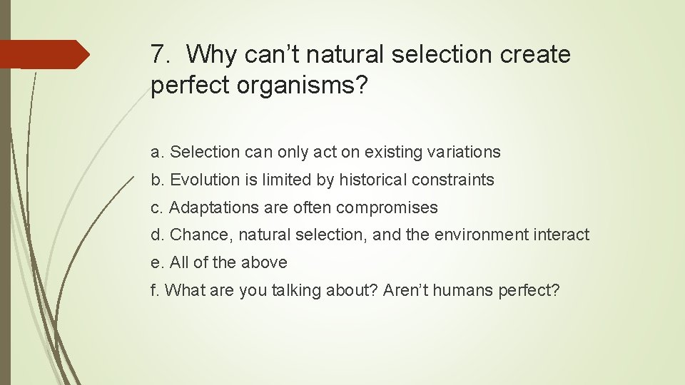7. Why can’t natural selection create perfect organisms? a. Selection can only act on