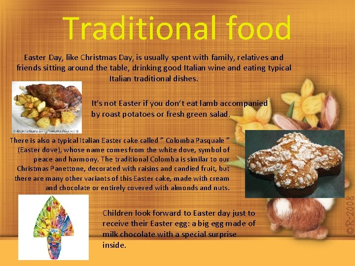 Traditional food Easter Day, like Christmas Day, is usually spent with family, relatives and