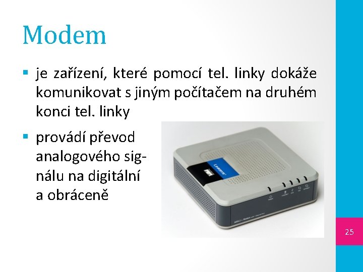 Modem § je zařízení, které pomocí tel. linky dokáže komunikovat s jiným počítačem na