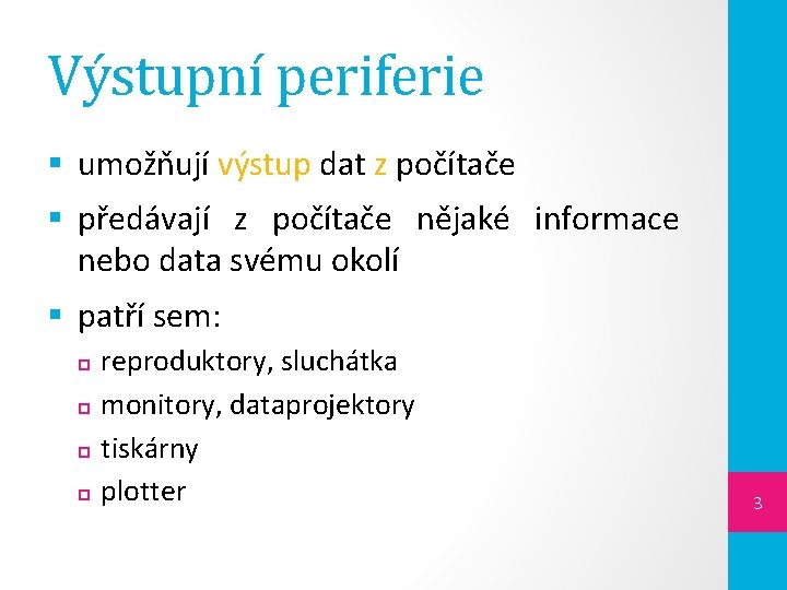 Výstupní periferie § umožňují výstup dat z počítače § předávají z počítače nějaké informace