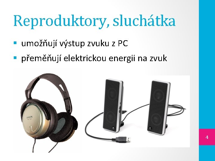 Reproduktory, sluchátka § umožňují výstup zvuku z PC § přeměňují elektrickou energii na zvuk