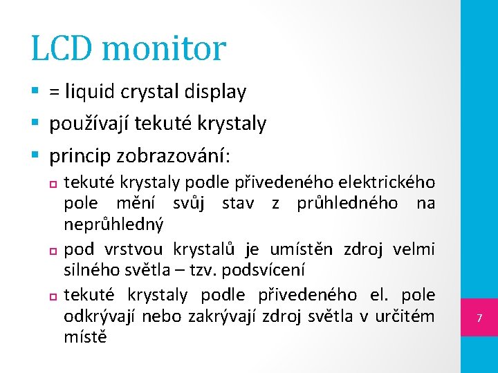 LCD monitor § = liquid crystal display § používají tekuté krystaly § princip zobrazování: