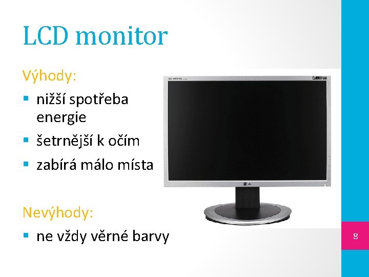 LCD monitor Výhody: § nižší spotřeba energie § šetrnější k očím § zabírá málo