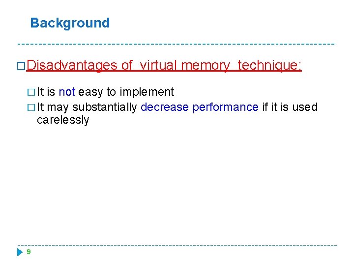 Background �Disadvantages � It of virtual memory technique: is not easy to implement �