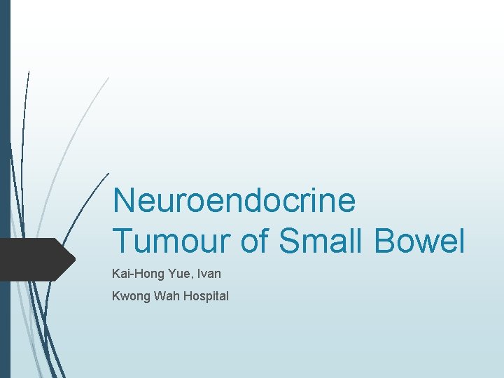 Neuroendocrine Tumour of Small Bowel Kai-Hong Yue, Ivan Kwong Wah Hospital 