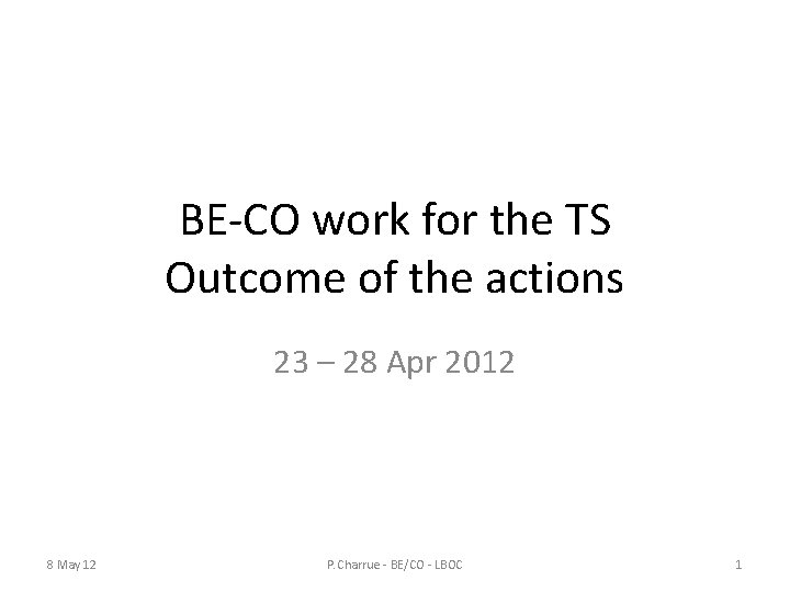 BE-CO work for the TS Outcome of the actions 23 – 28 Apr 2012