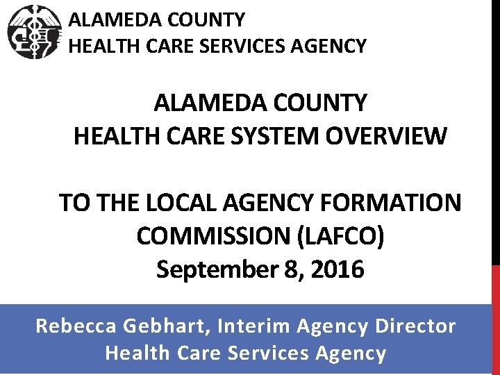 ALAMEDA COUNTY HEALTH CARE SERVICES AGENCY ALAMEDA COUNTY HEALTH CARE SYSTEM OVERVIEW TO THE