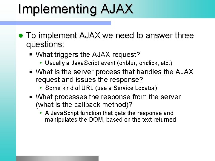 Implementing AJAX l To implement AJAX we need to answer three questions: § What