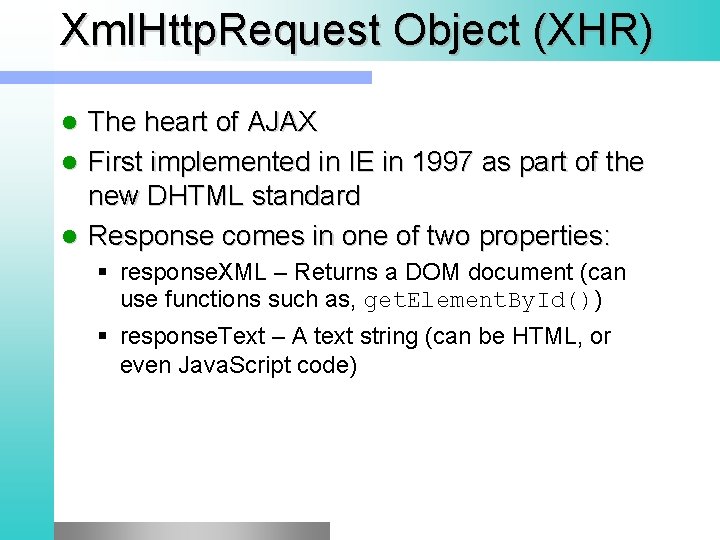 Xml. Http. Request Object (XHR) The heart of AJAX l First implemented in IE
