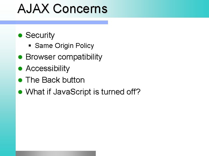 AJAX Concerns l Security § Same Origin Policy Browser compatibility l Accessibility l The